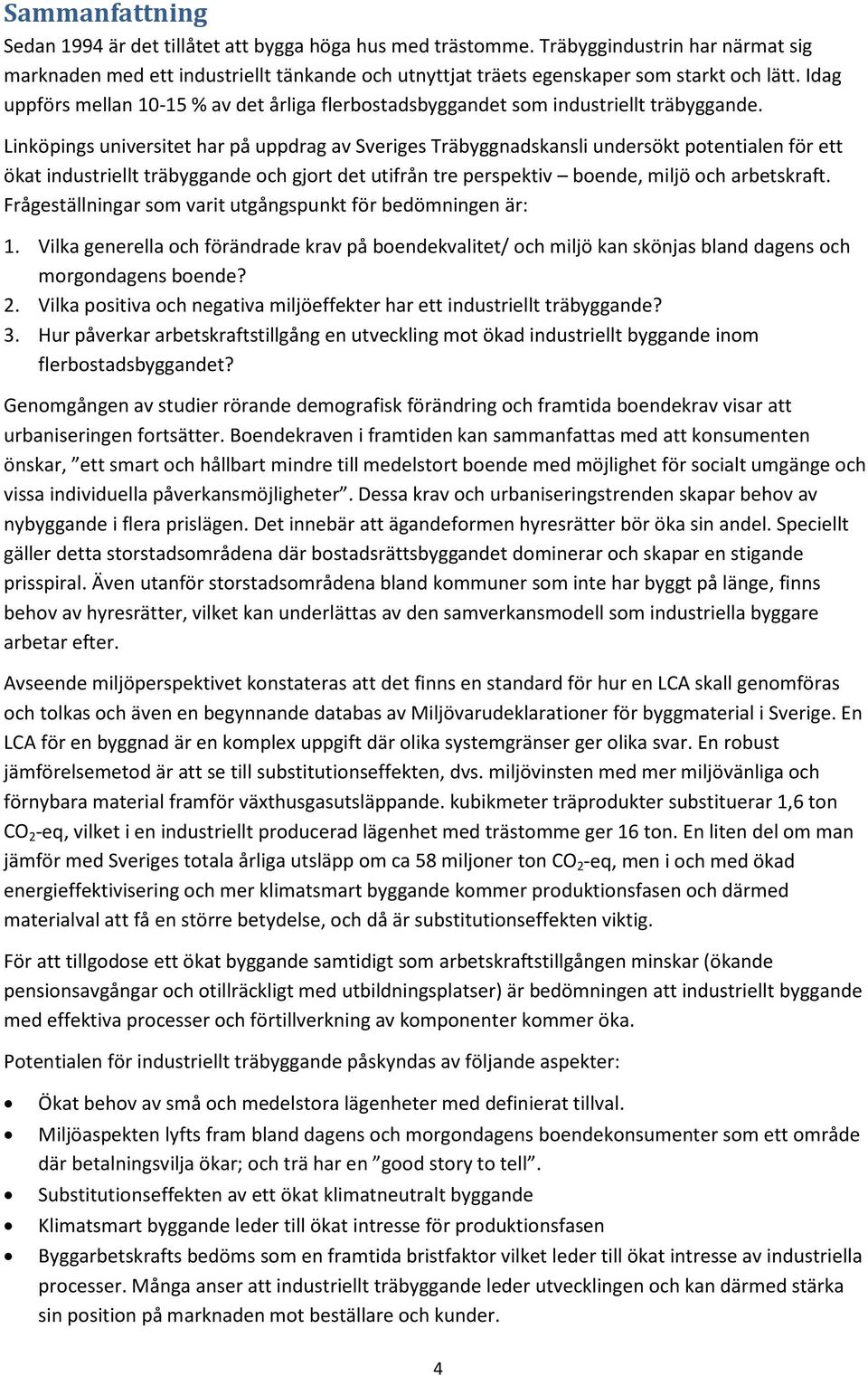 Linköpings universitet har på uppdrag av Sveriges Träbyggnadskansli undersökt potentialen för ett ökat industriellt träbyggande och gjort det utifrån tre perspektiv boende, miljö och arbetskraft.