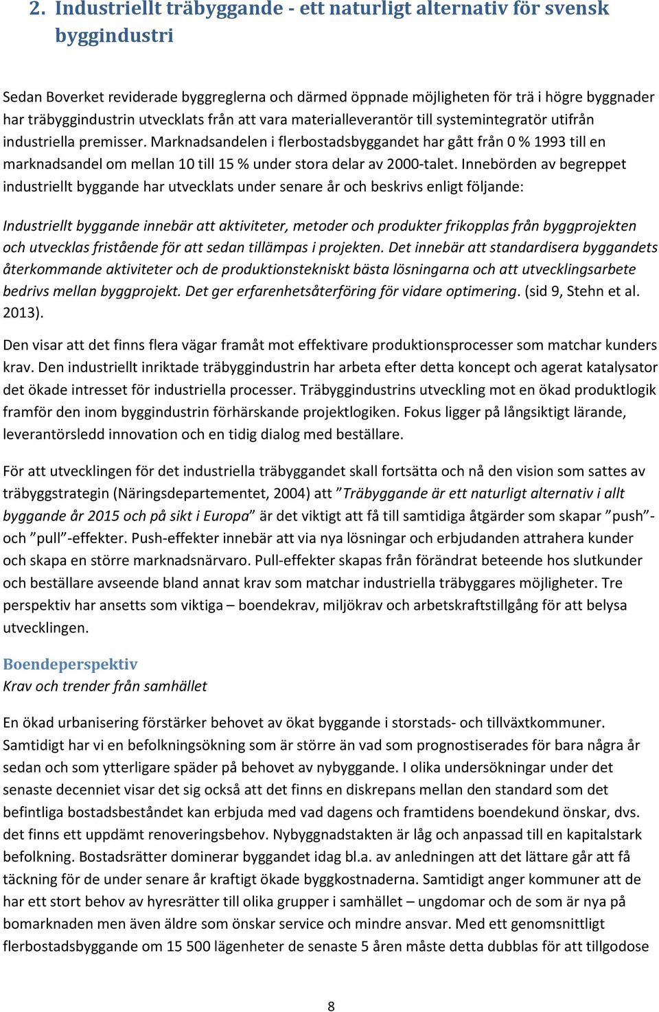 Marknadsandelen i flerbostadsbyggandet har gått från 0 % 1993 till en marknadsandel om mellan 10 till 15 % under stora delar av 2000-talet.