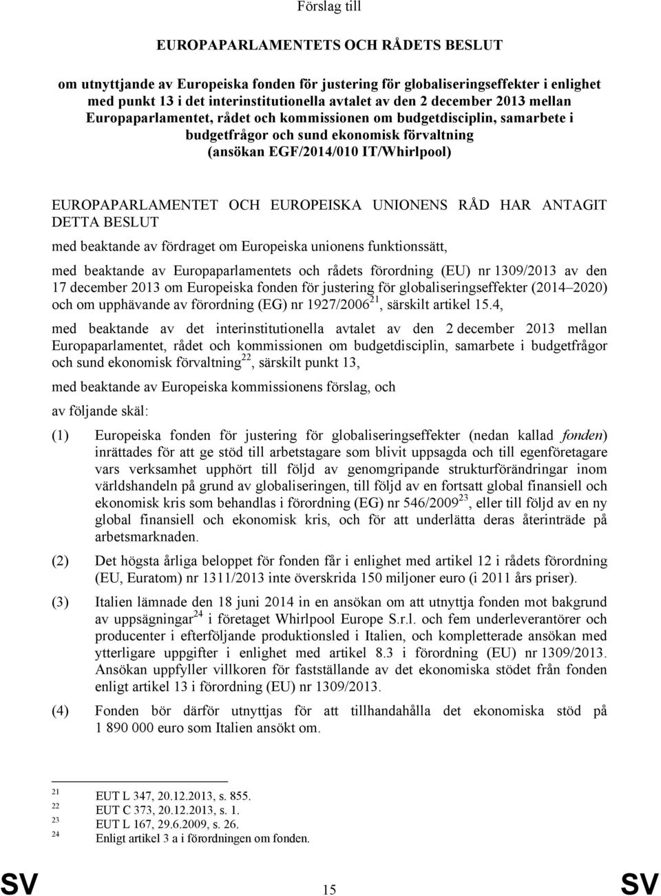 EUROPEISKA UNIONENS RÅD HAR ANTAGIT DETTA BESLUT med beaktande av fördraget om Europeiska unionens funktionssätt, med beaktande av Europaparlamentets och rådets förordning (EU) nr 1309/2013 av den 17