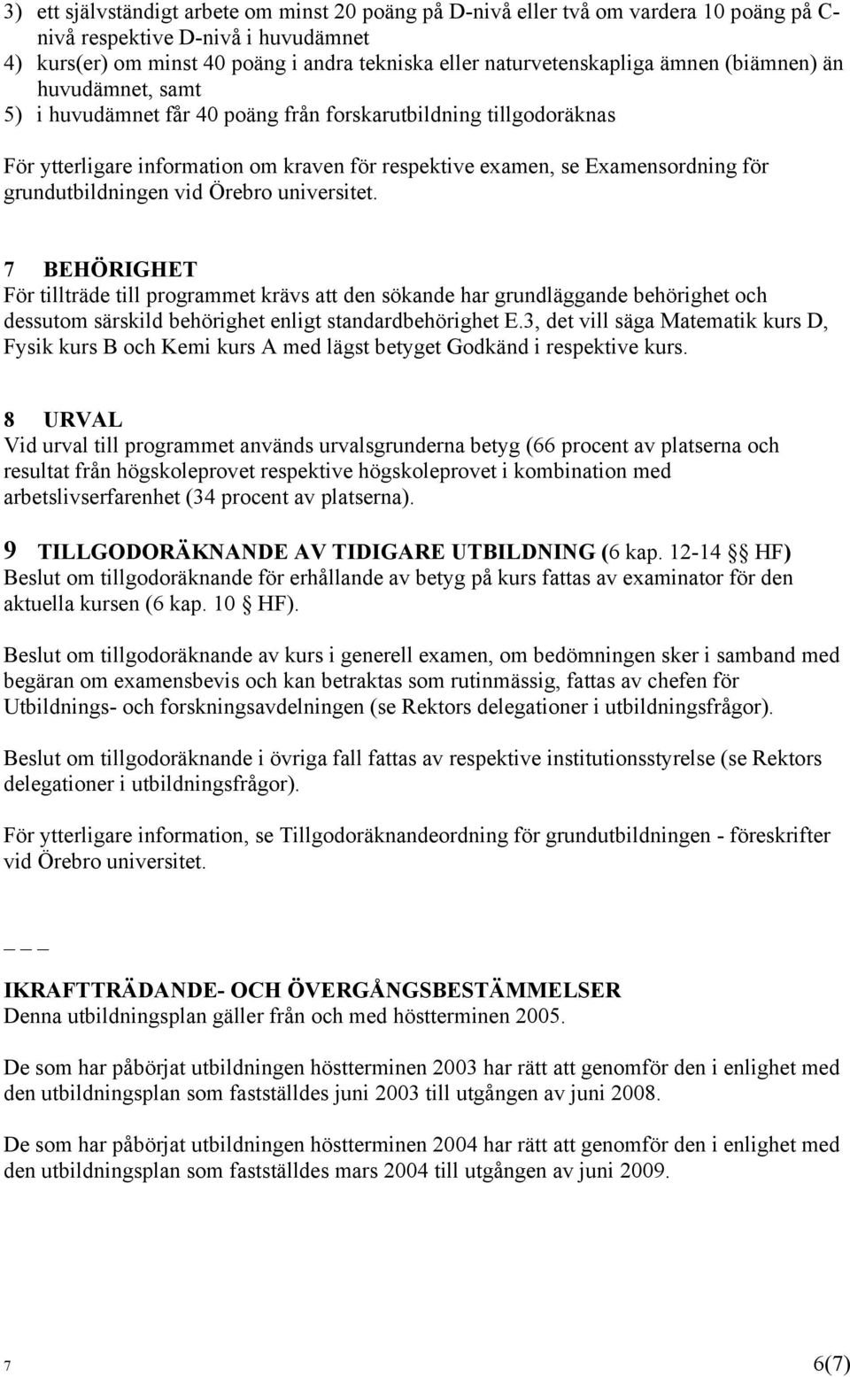 universitet. 7 BEHÖRIGHET För tillträde till programmet krävs att den sökande har grundläggande behörighet och dessutom särskild behörighet enligt standardbehörighet E.