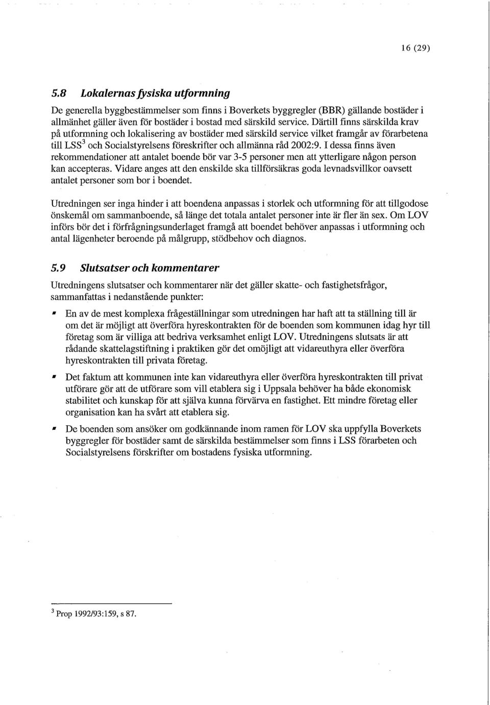 1 dessa finns även rekommendationer att antalet boende bör var 3-5 personer men att ytterligare någon person kan accepteras.