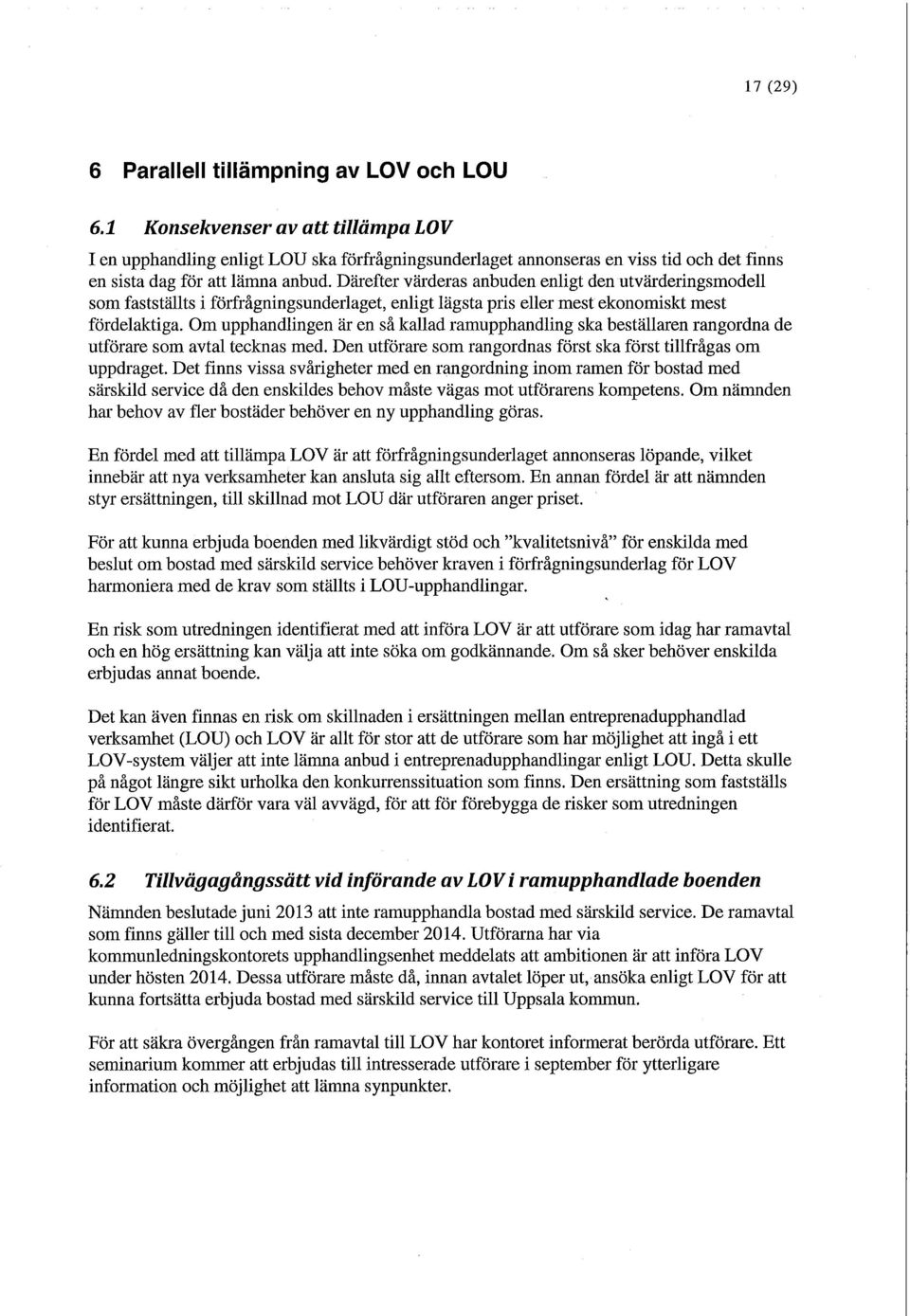 Därefter värderas anbuden enligt den utvärderingsmodell som fastställts i förfrågningsunderlaget, enligt lägsta pris eller mest ekonomiskt mest fördelaktiga.