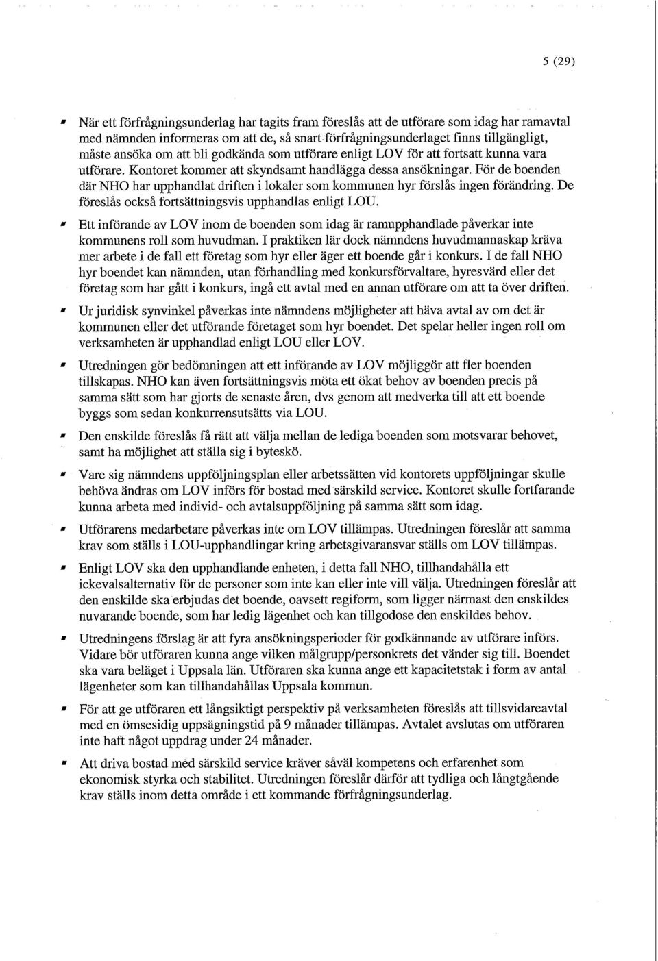 För de boenden där NHO har upphandlat driften i lokaler som kommunen hyr förslås ingen förändring. De föreslås också fortsättningsvis upphandlas enligt LOU.