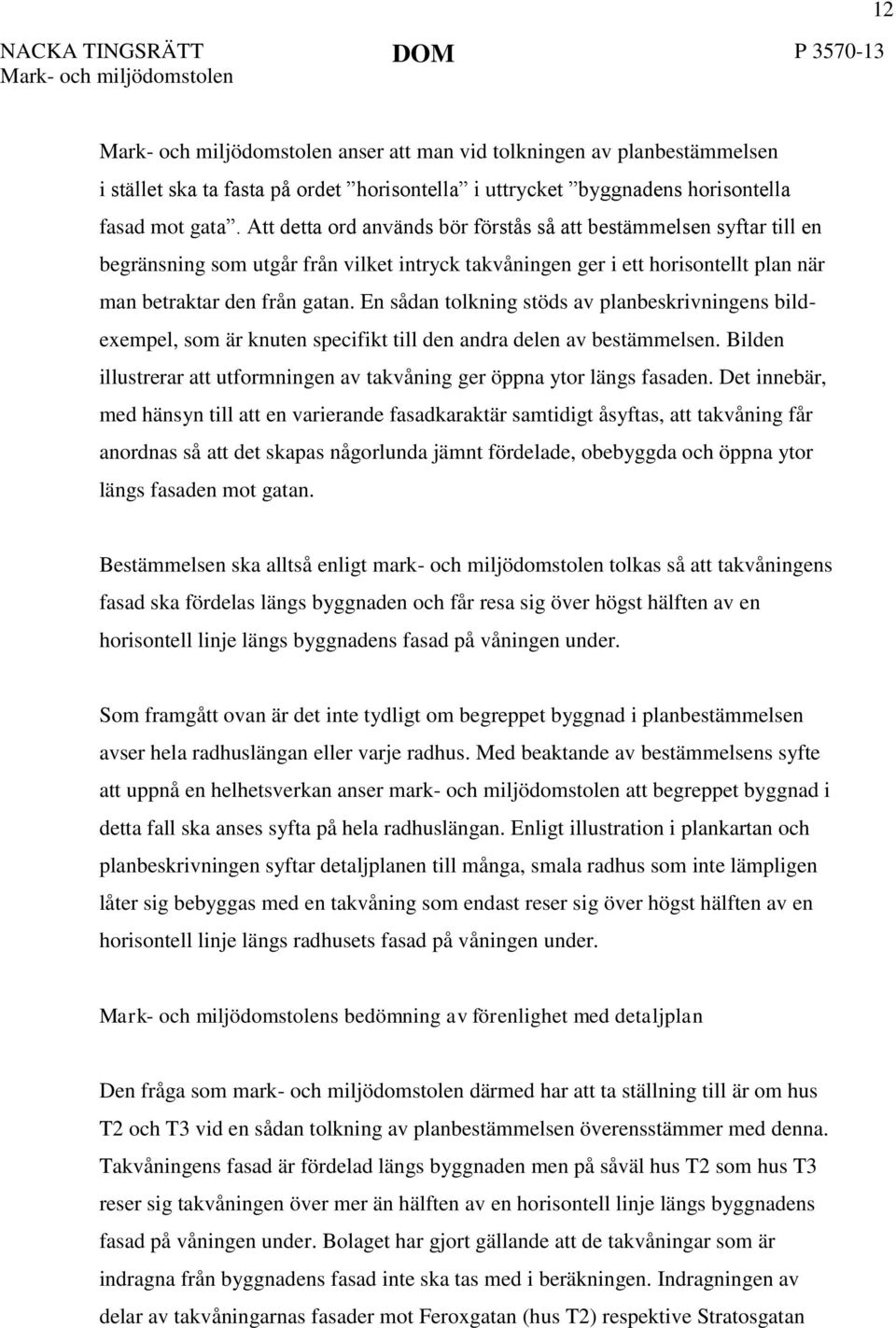 En sådan tolkning stöds av planbeskrivningens bildexempel, som är knuten specifikt till den andra delen av bestämmelsen. Bilden illustrerar att utformningen av takvåning ger öppna ytor längs fasaden.