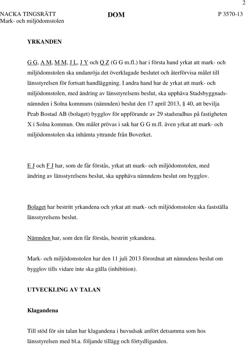 I andra hand har de yrkat att mark- och miljödomstolen, med ändring av länsstyrelsens beslut, ska upphäva Stadsbyggnadsnämnden i Solna kommuns (nämnden) beslut den 17 april 2013, 40, att bevilja Peab