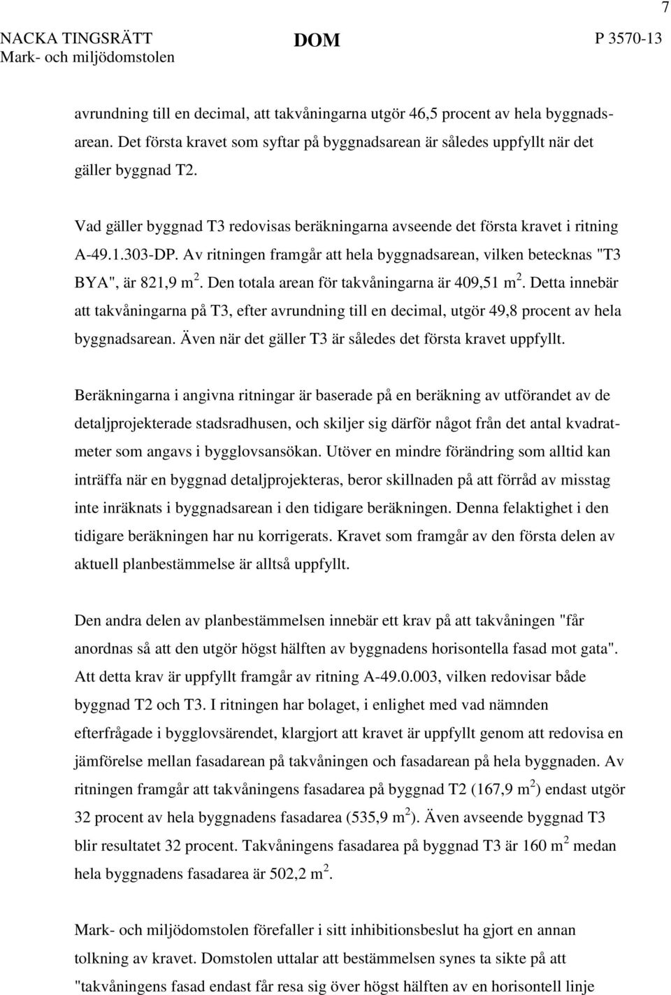 Den totala arean för takvåningarna är 409,51 m 2. Detta innebär att takvåningarna på T3, efter avrundning till en decimal, utgör 49,8 procent av hela byggnadsarean.