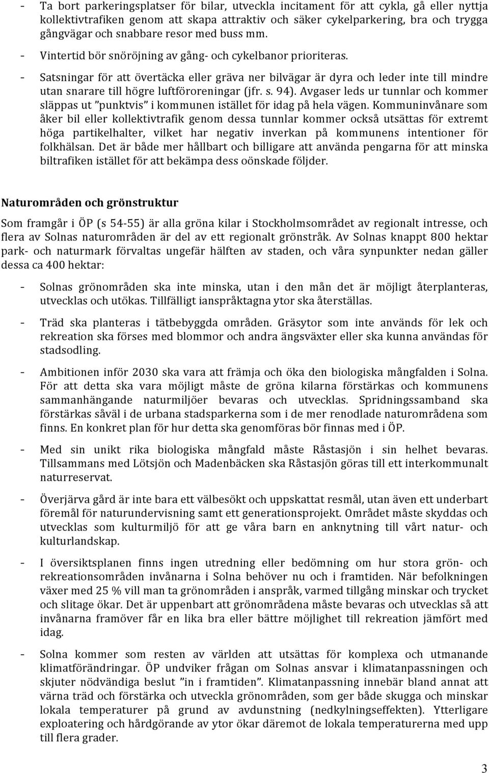 Satsningar för att övertäcka eller gräva ner bilvägar är dyra och leder inte till mindre utan snarare till högre luftföroreningar (jfr. s. 94).