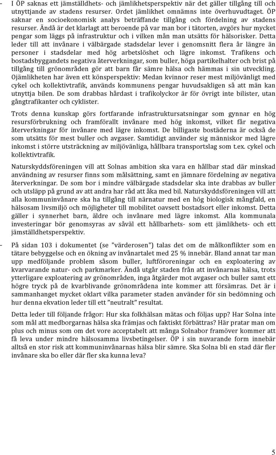 Ändå är det klarlagt att beroende på var man bor i tätorten, avgörs hur mycket pengar som läggs på infrastruktur och i vilken mån man utsätts för hälsorisker.