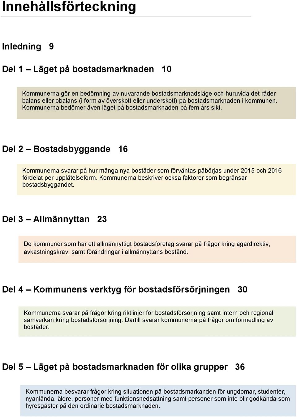 Del 2 Bostadsbyggande 16 Kommunerna svarar på hur många nya bostäder som förväntas påbörjas under 2015 och 2016 fördelat per upplåtelseform.