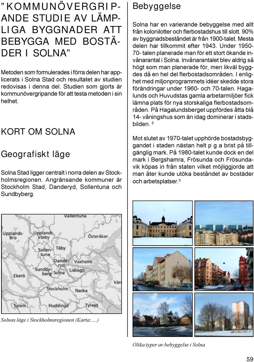 Angränsande kommuner är Stockholm Stad, Danderyd, Sollentuna och Sundbyberg. Bebyggelse Solna har en varierande bebyggelse med allt från kolonilotter och flerbostadshus till slott.
