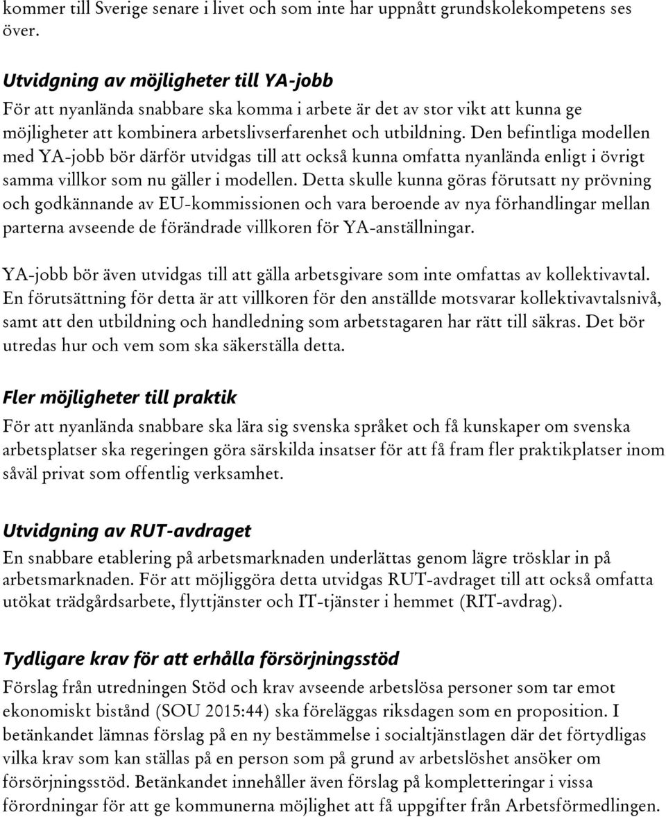 Den befintliga modellen med YA-jobb bör därför utvidgas till att också kunna omfatta nyanlända enligt i övrigt samma villkor som nu gäller i modellen.