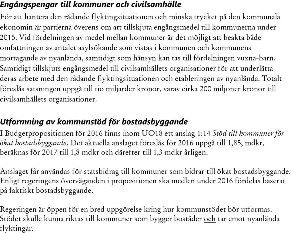 Vid fördelningen av medel mellan kommuner är det möjligt att beakta både omfattningen av antalet asylsökande som vistas i kommunen och kommunens mottagande av nyanlända, samtidigt som hänsyn kan tas