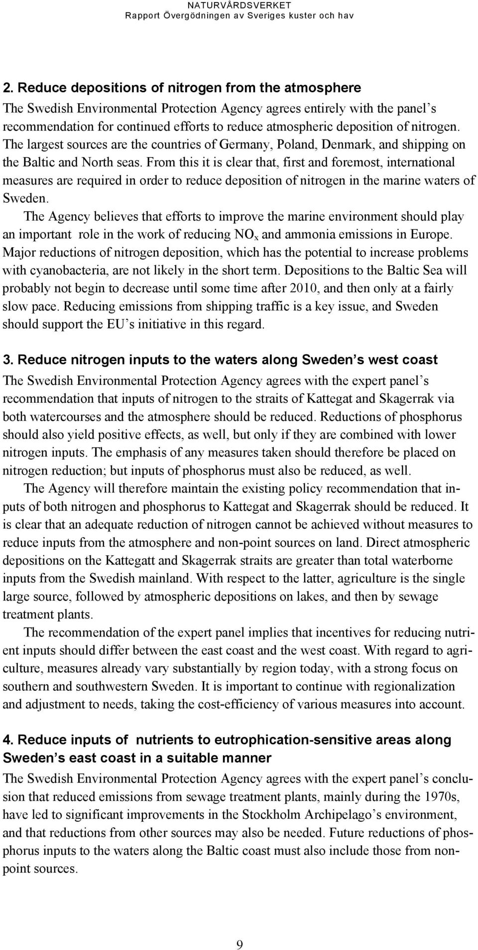 From this it is clear that, first and foremost, international measures are required in order to reduce deposition of nitrogen in the marine waters of Sweden.