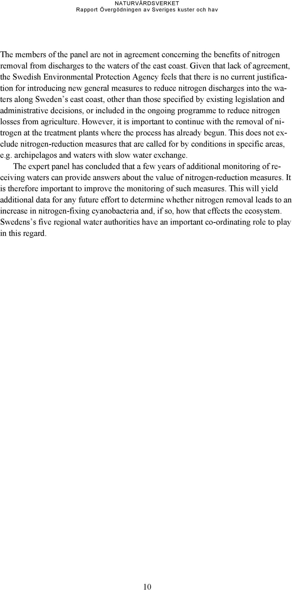 waters along Sweden s east coast, other than those specified by existing legislation and administrative decisions, or included in the ongoing programme to reduce nitrogen losses from agriculture.
