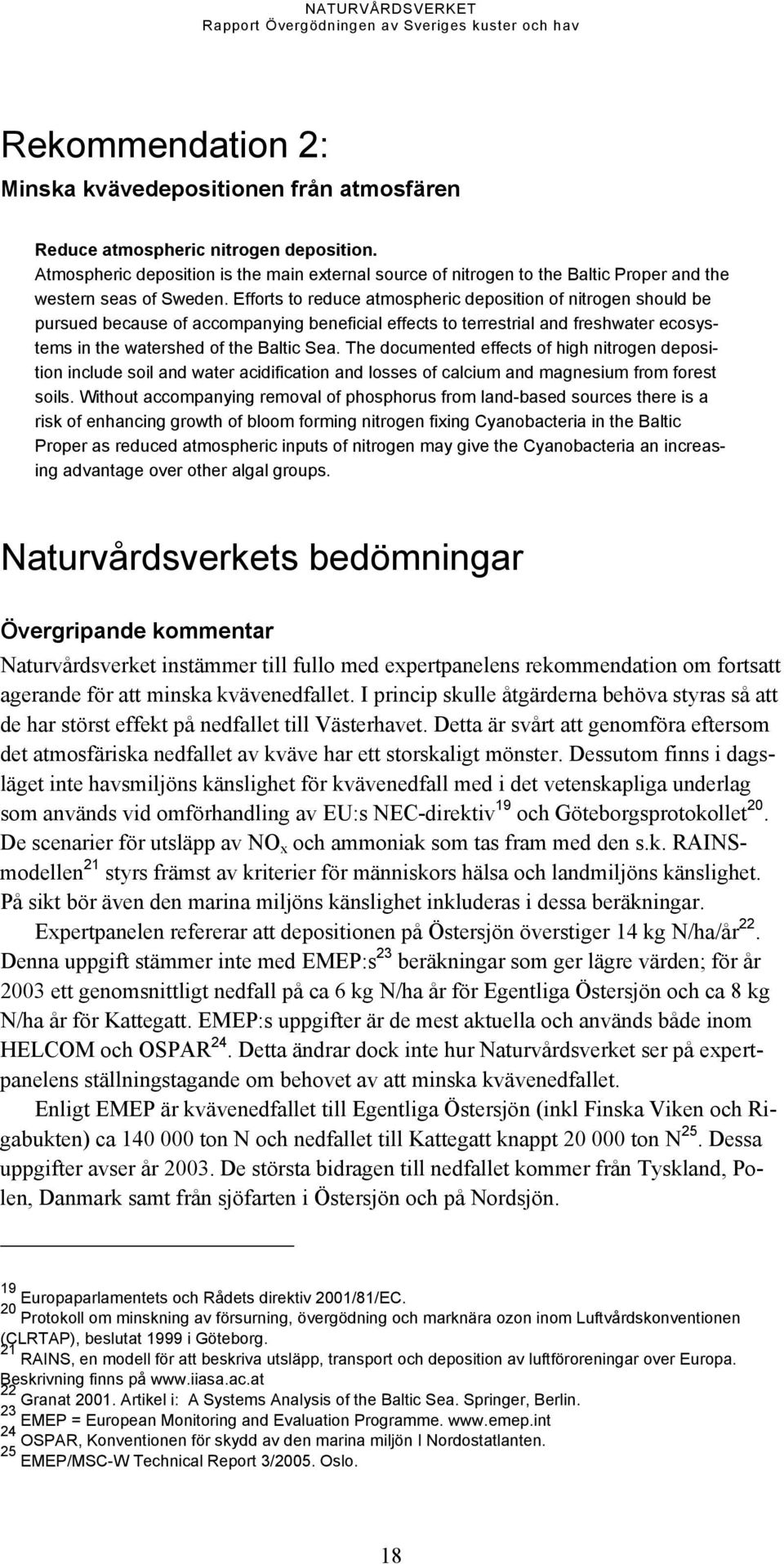 Efforts to reduce atmospheric deposition of nitrogen should be pursued because of accompanying beneficial effects to terrestrial and freshwater ecosystems in the watershed of the Baltic Sea.