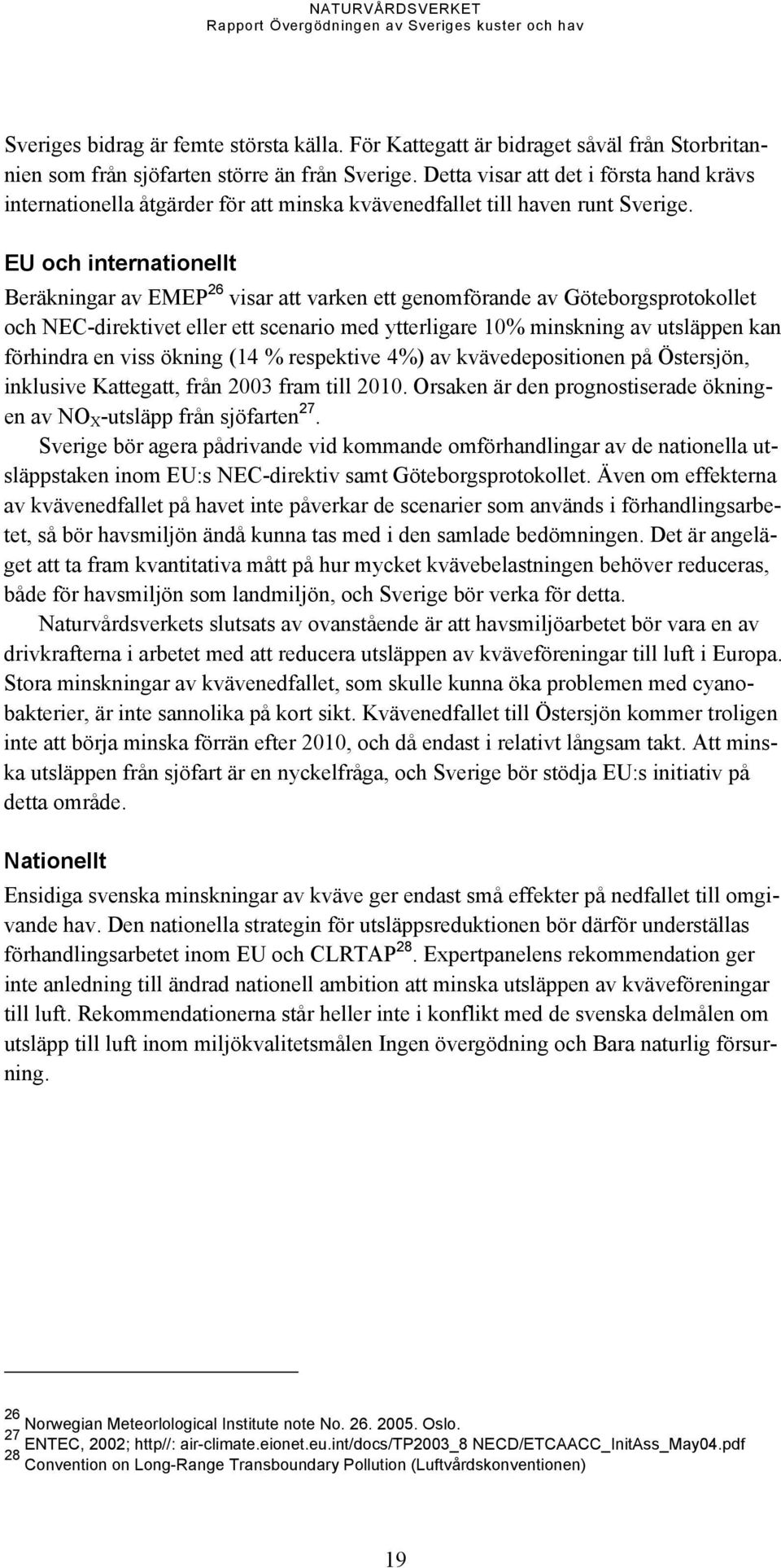 EU och internationellt Beräkningar av EMEP 26 visar att varken ett genomförande av Göteborgsprotokollet och NEC-direktivet eller ett scenario med ytterligare 10% minskning av utsläppen kan förhindra