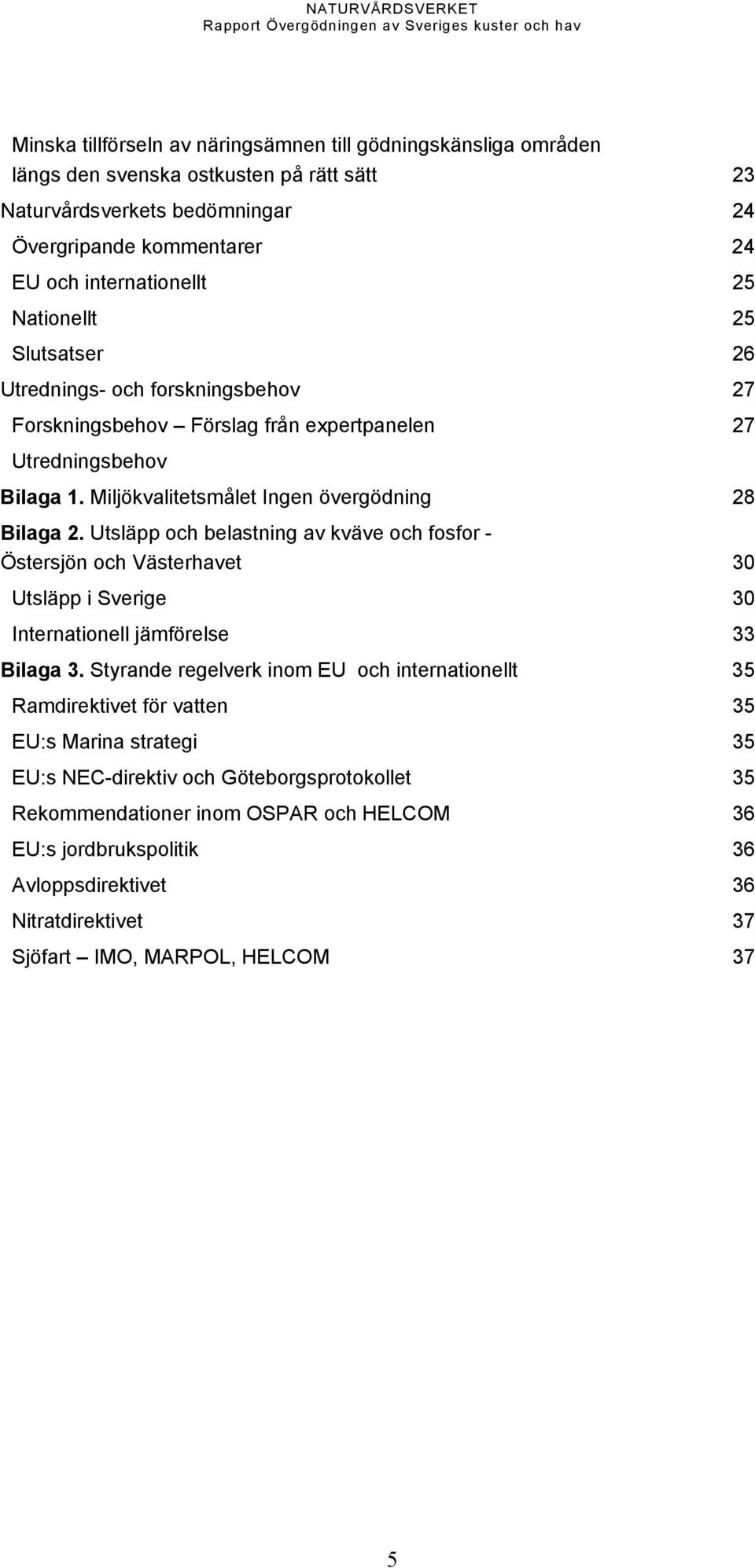 Utsläpp och belastning av kväve och fosfor - Östersjön och Västerhavet 30 Utsläpp i Sverige 30 Internationell jämförelse 33 Bilaga 3.