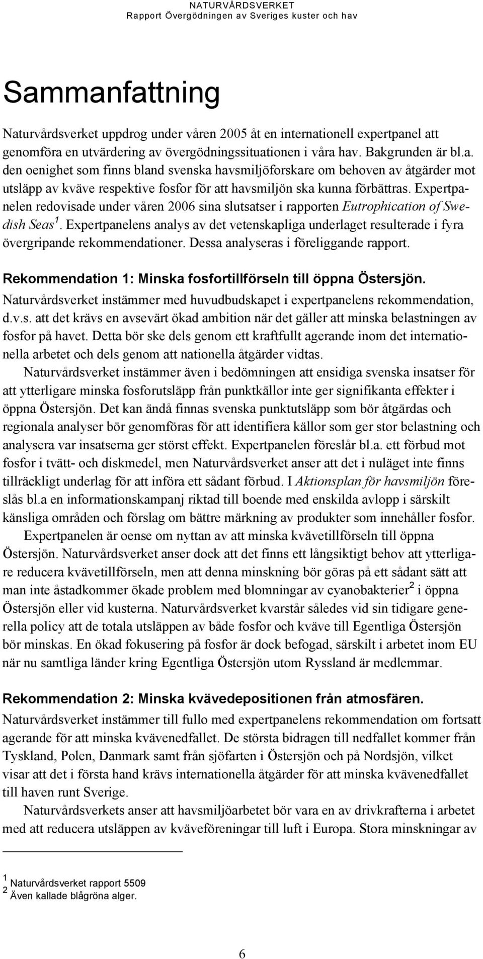 Expertpanelens analys av det vetenskapliga underlaget resulterade i fyra övergripande rekommendationer. Dessa analyseras i föreliggande rapport.