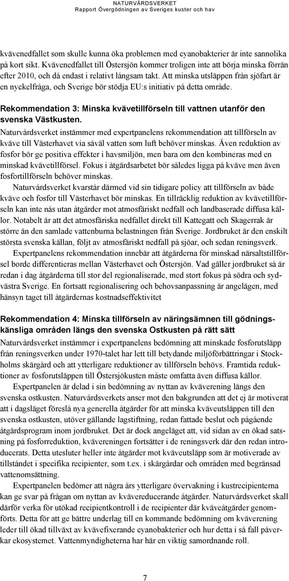 Att minska utsläppen från sjöfart är en nyckelfråga, och Sverige bör stödja EU:s initiativ på detta område. Rekommendation 3: Minska kvävetillförseln till vattnen utanför den svenska Västkusten.