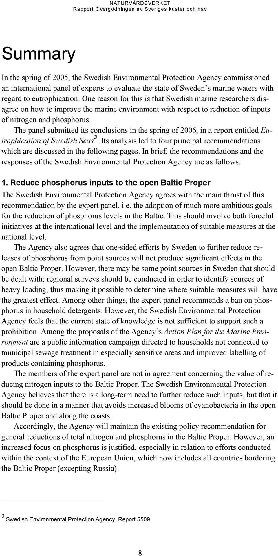 The panel submitted its conclusions in the spring of 2006, in a report entitled Eutrophication of Swedish Seas 3.