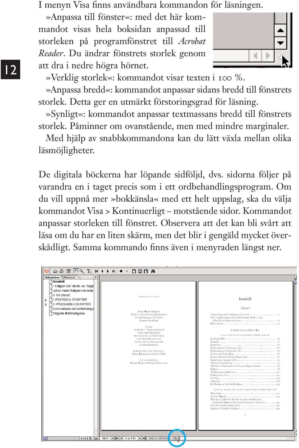 Detta ger en utmärkt förstoringsgrad för läsning.»synligt«: kommandot anpassar textmassans bredd till fönstrets storlek. Påminner om ovanstående, men med mindre marginaler.