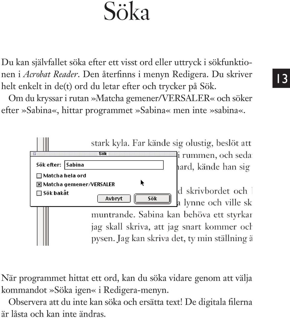 Om du kryssar i rutan»matcha gemener/versaler«och söker efter»sabina«, hittar programmet»sabina«men inte»sabina«.