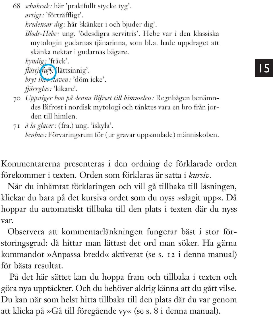 Då hoppar du automatiskt tillbaka till den plats i texten där du nyss var. Observera att kommentarlänkningen fungerar bäst i stor förstoringsgrad: då hittar man lättast det ord man söker.