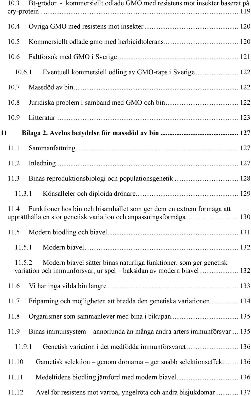 .. 123 11 Bilaga 2. Avelns betydelse för massdöd av bin... 127 11.1 Sammanfattning... 127 11.2 Inledning... 127 11.3 Binas reproduktionsbiologi och populationsgenetik... 128 11.3.1 Könsalleler och diploida drönare.