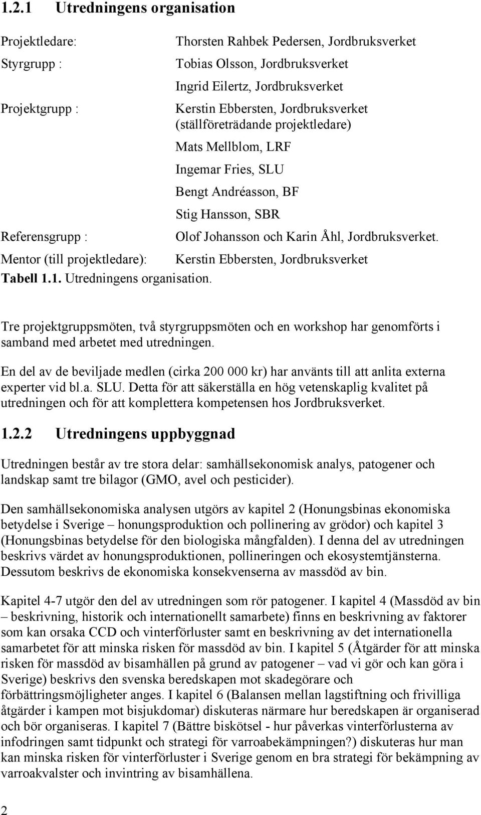 Mentor (till projektledare): Kerstin Ebbersten, Jordbruksverket Tabell 1.1. Utredningens organisation.
