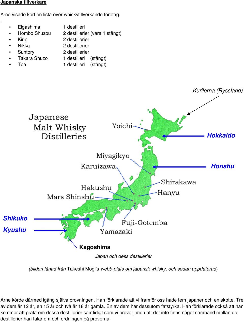 Kurilerna (Ryssland) Hokkaido Honshu Shikuko Kyushu Kagoshima Japan och dess destillerier (bilden lånad från Takeshi Mogi s webb-plats om japansk whisky, och sedan uppdaterad) Arne körde därmed igång