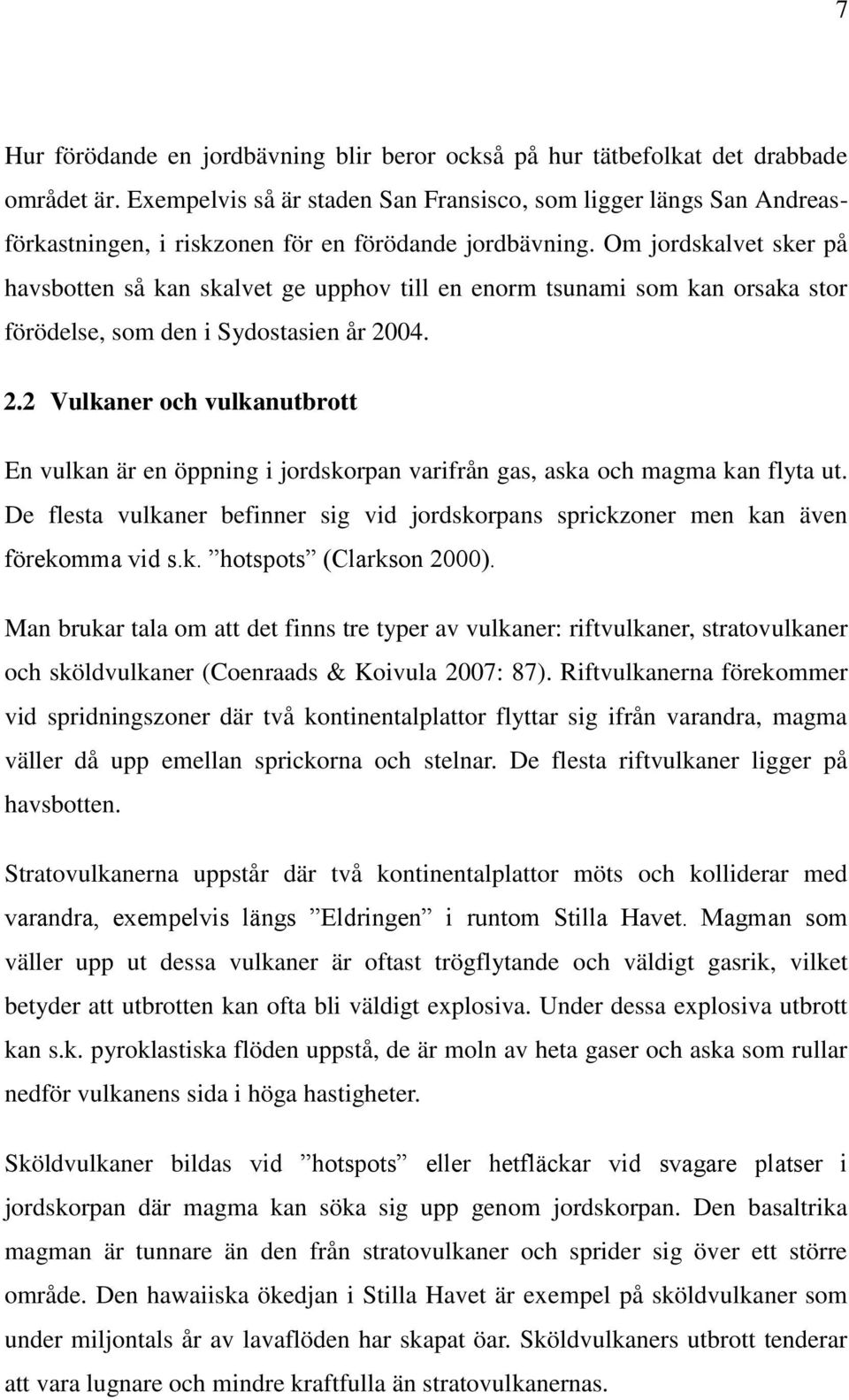 Om jordskalvet sker på havsbotten så kan skalvet ge upphov till en enorm tsunami som kan orsaka stor förödelse, som den i Sydostasien år 20