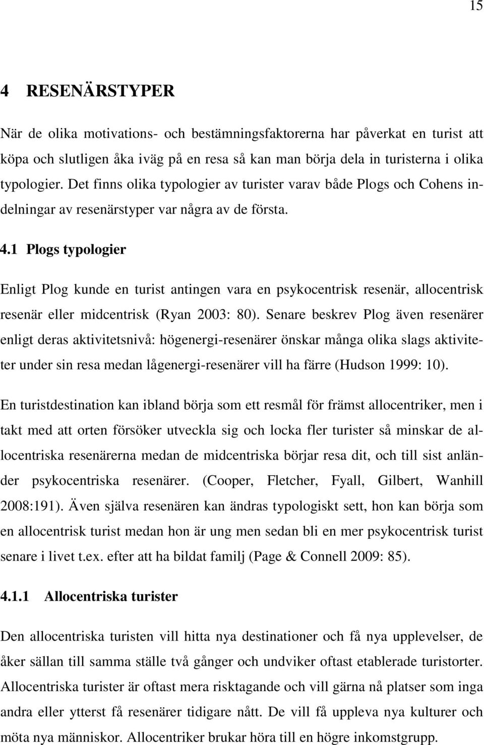 1 Plogs typologier Enligt Plog kunde en turist antingen vara en psykocentrisk resenär, allocentrisk resenär eller midcentrisk (Ryan 2003: 80).