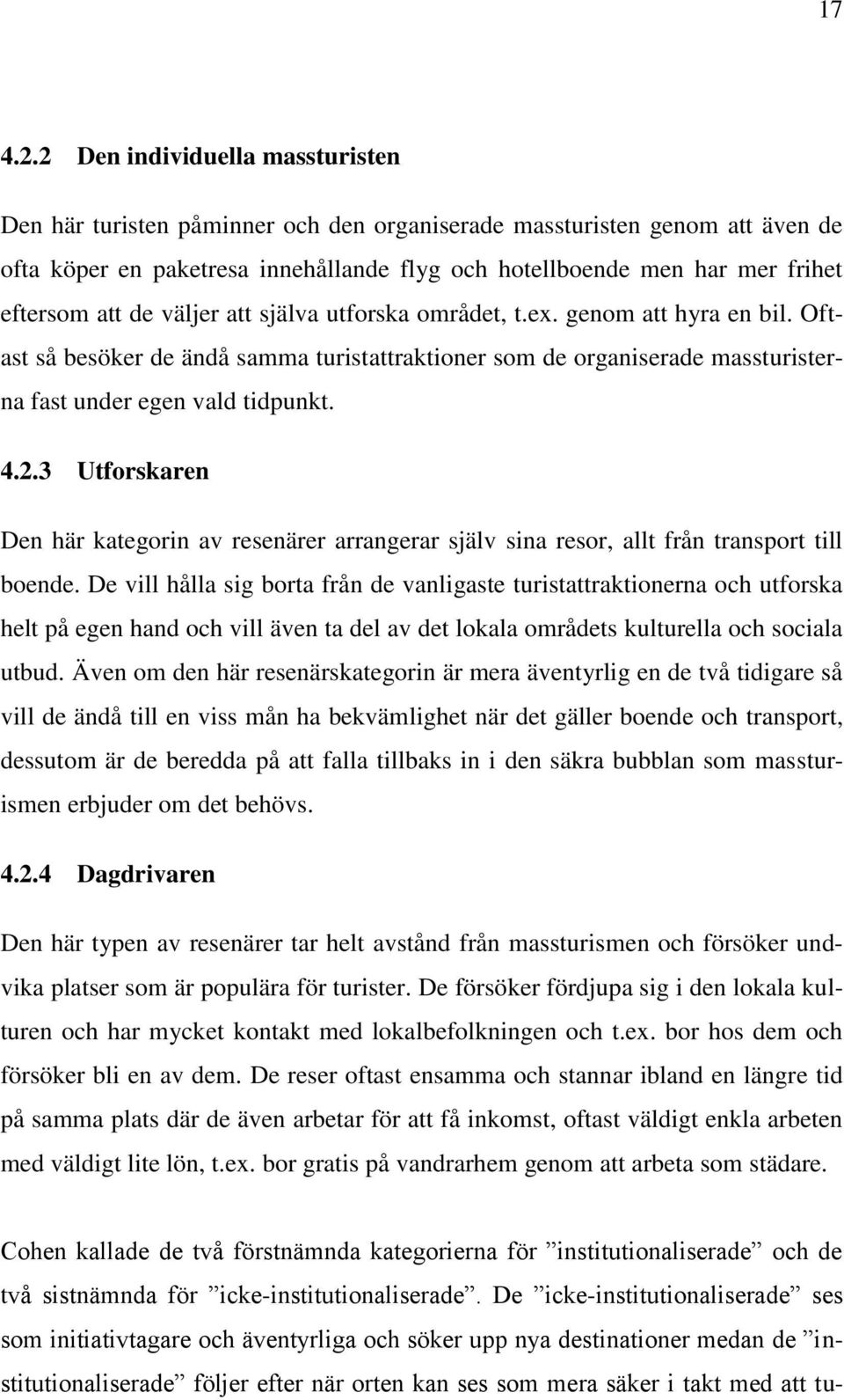 att de väljer att själva utforska området, t.ex. genom att hyra en bil. Oftast så besöker de ändå samma turistattraktioner som de organiserade massturisterna fast under egen vald tidpunkt. 4.2.