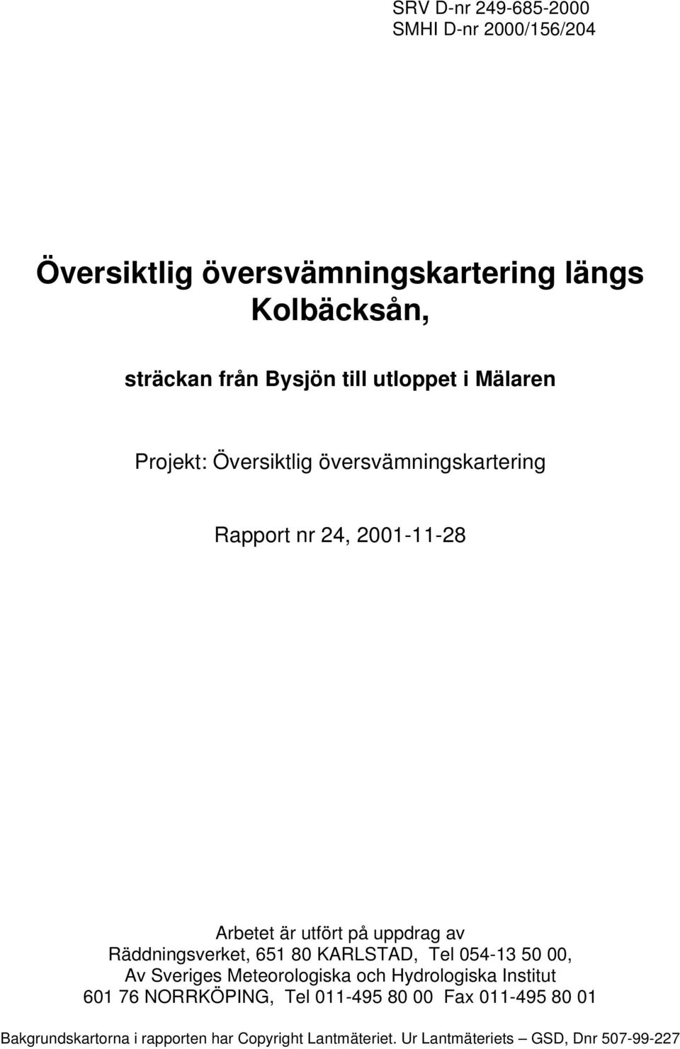 Räddningsverket, 651 80 KARLSTAD, Tel 054-13 50 00, Av Sveriges Meteorologiska och Hydrologiska Institut 601 76 NORRKÖPING,