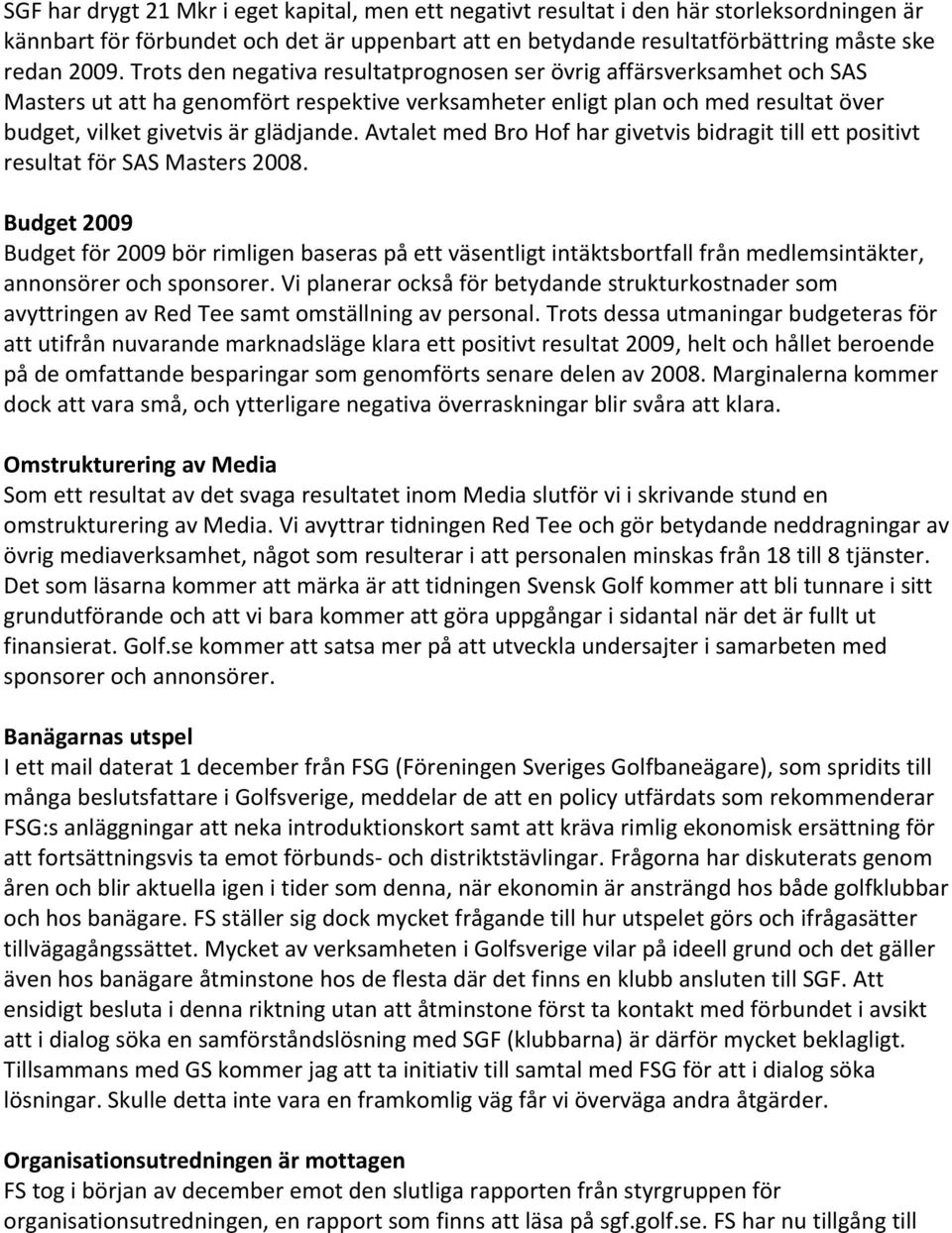 Avtalet med Bro Hof har givetvis bidragit till ett positivt resultat för SAS Masters 2008.