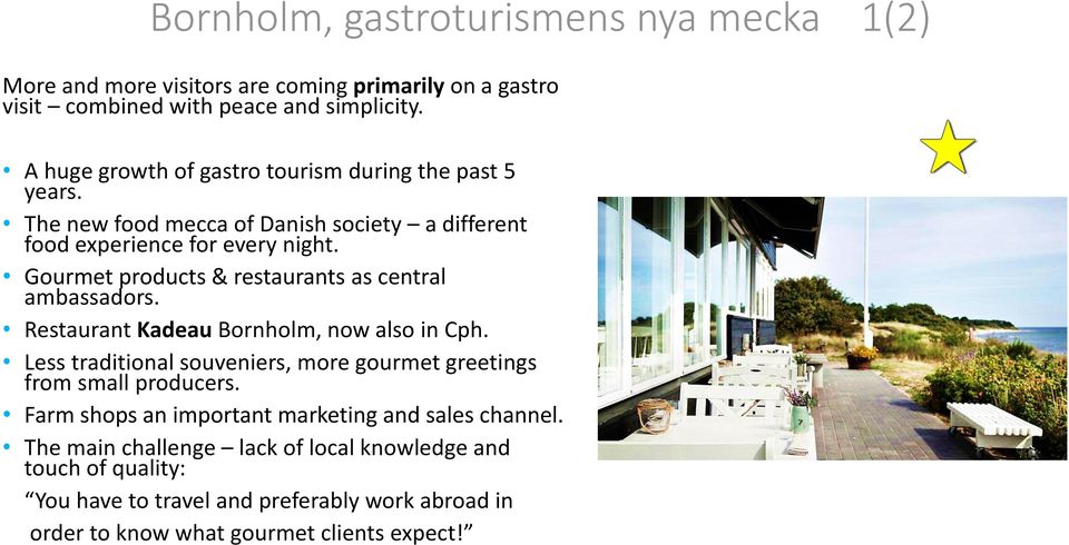 Gourmet products & restaurants as central ambassadors. Restaurant Kadeau Bornholm, now also in Cph.