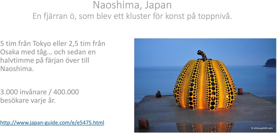 5 tim från Tokyo eller 2,5 tim från Osaka med tåg och sedan en
