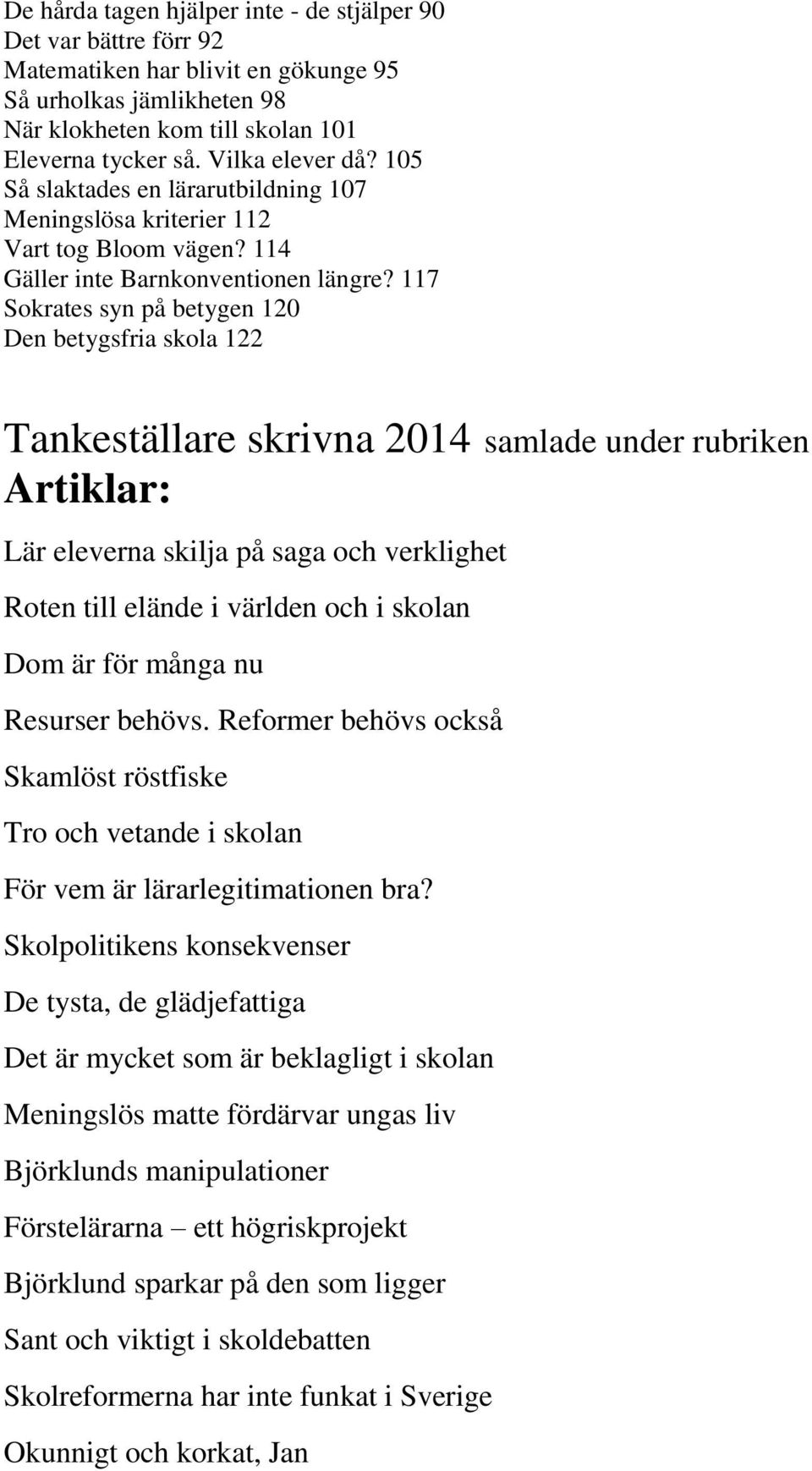 117 Sokrates syn på betygen 120 Den betygsfria skola 122 Tankeställare skrivna 2014 samlade under rubriken Artiklar: Lär eleverna skilja på saga och verklighet Roten till elände i världen och i