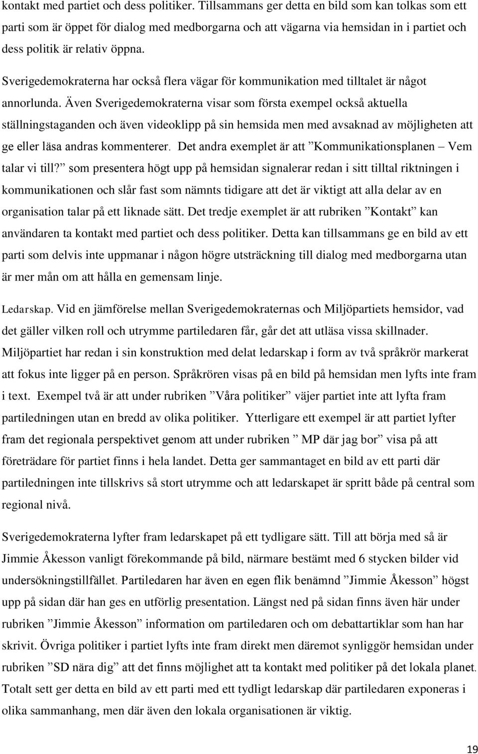 Sverigedemokraterna har också flera vägar för kommunikation med tilltalet är något annorlunda.