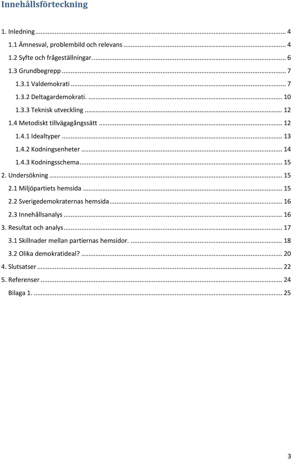 4.3 Kodningsschema... 15 2. Undersökning... 15 2.1 Miljöpartiets hemsida... 15 2.2 Sverigedemokraternas hemsida... 16 2.3 Innehållsanalys... 16 3.