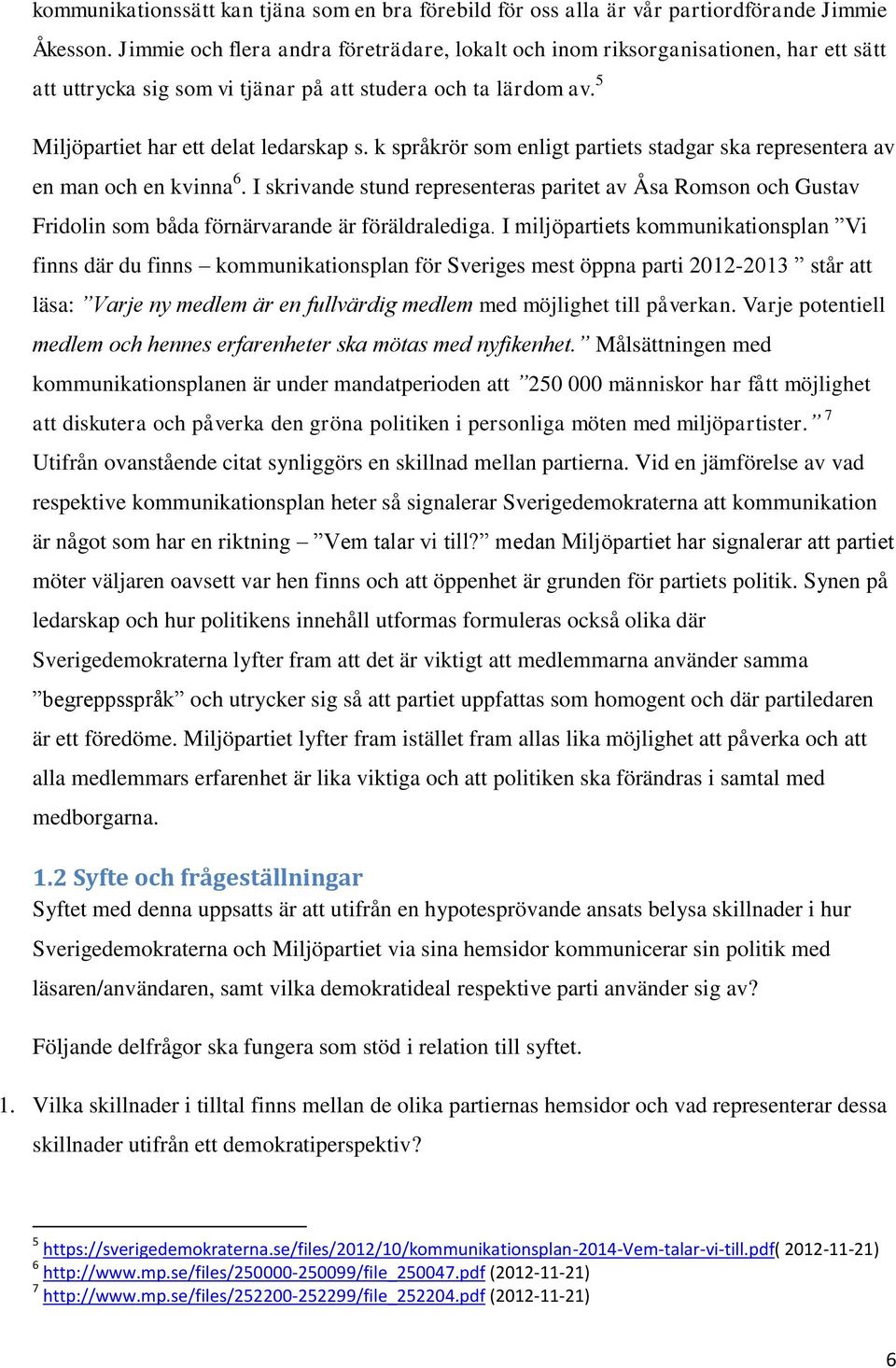 k språkrör som enligt partiets stadgar ska representera av en man och en kvinna 6. I skrivande stund representeras paritet av Åsa Romson och Gustav Fridolin som båda förnärvarande är föräldralediga.