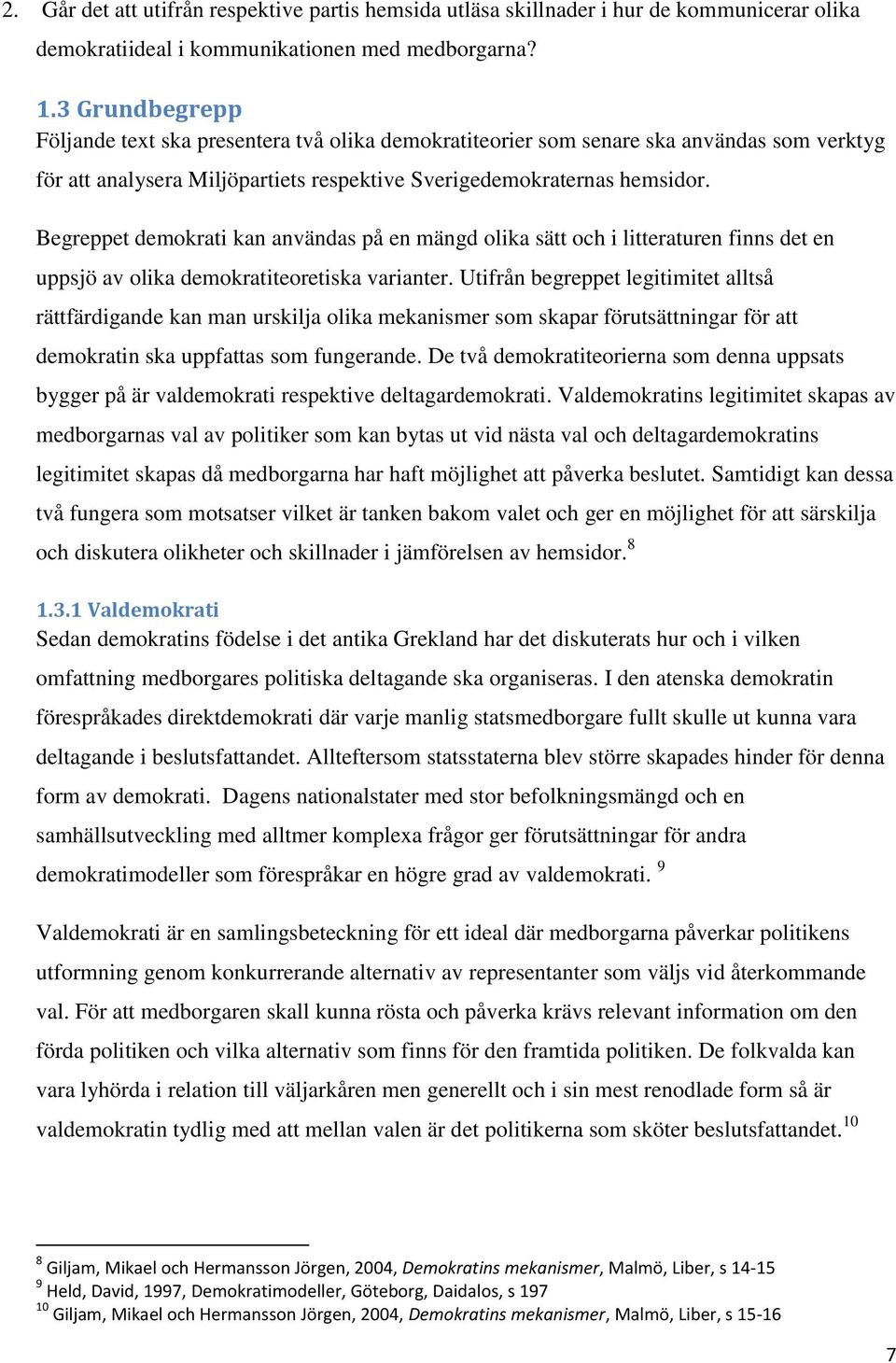 Begreppet demokrati kan användas på en mängd olika sätt och i litteraturen finns det en uppsjö av olika demokratiteoretiska varianter.