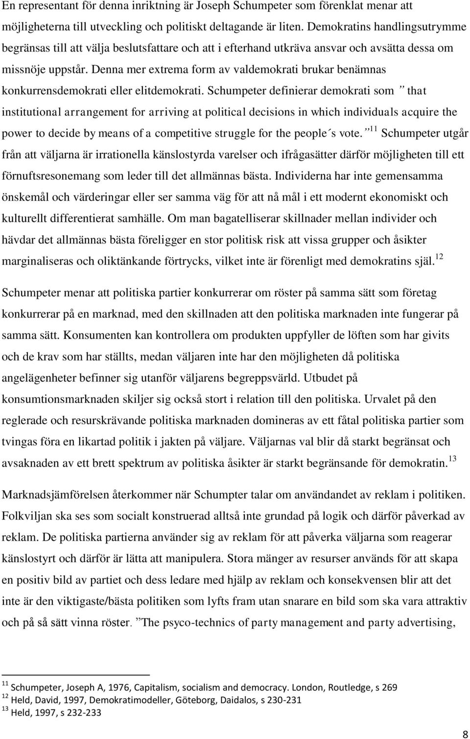 Denna mer extrema form av valdemokrati brukar benämnas konkurrensdemokrati eller elitdemokrati.