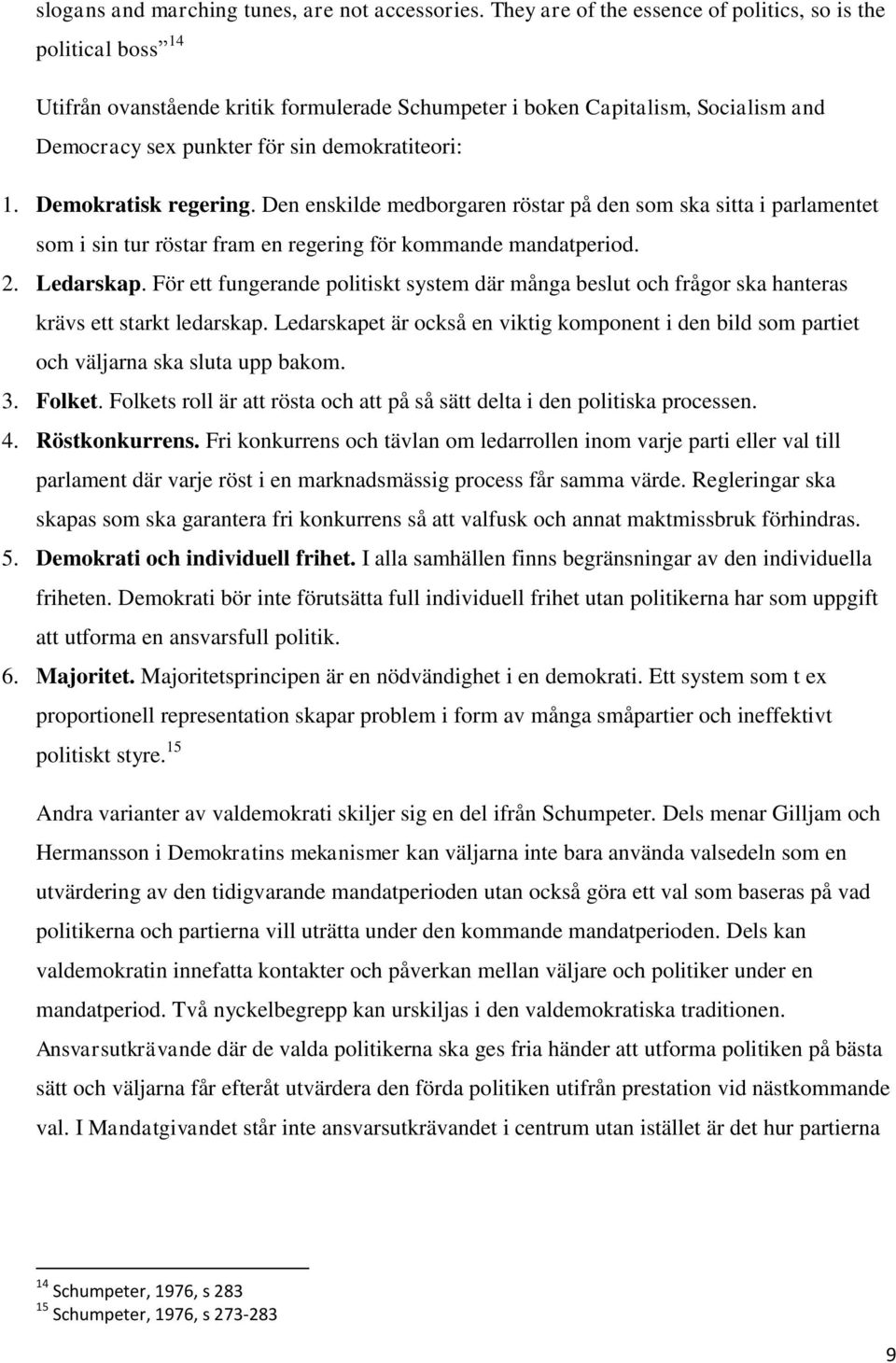 Demokratisk regering. Den enskilde medborgaren röstar på den som ska sitta i parlamentet som i sin tur röstar fram en regering för kommande mandatperiod. 2. Ledarskap.