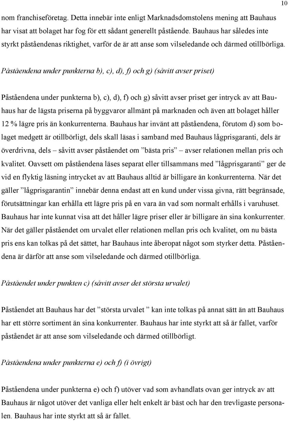 Påståendena under punkterna b), c), d), f) och g) (såvitt avser priset) Påståendena under punkterna b), c), d), f) och g) såvitt avser priset ger intryck av att Bauhaus har de lägsta priserna på