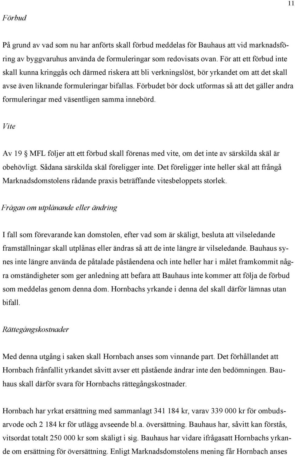 Förbudet bör dock utformas så att det gäller andra formuleringar med väsentligen samma innebörd.