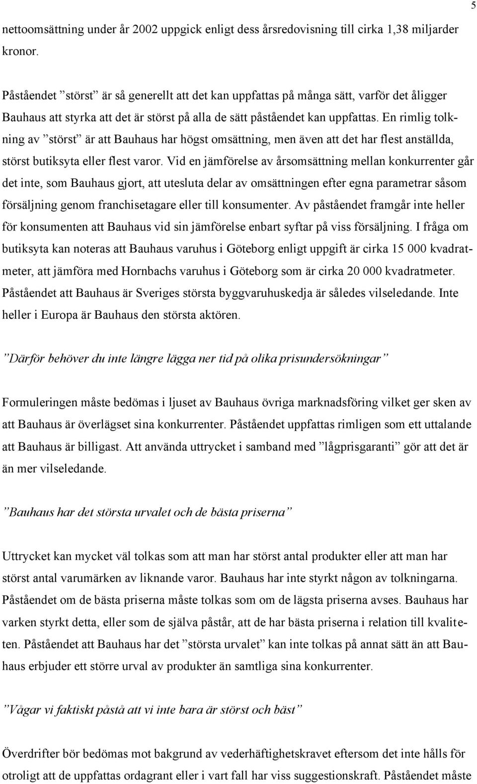 En rimlig tolkning av störst är att Bauhaus har högst omsättning, men även att det har flest anställda, störst butiksyta eller flest varor.