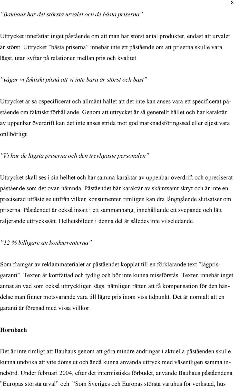 vågar vi faktiskt påstå att vi inte bara är störst och bäst Uttrycket är så ospecificerat och allmänt hållet att det inte kan anses vara ett specificerat påstående om faktiskt förhållande.