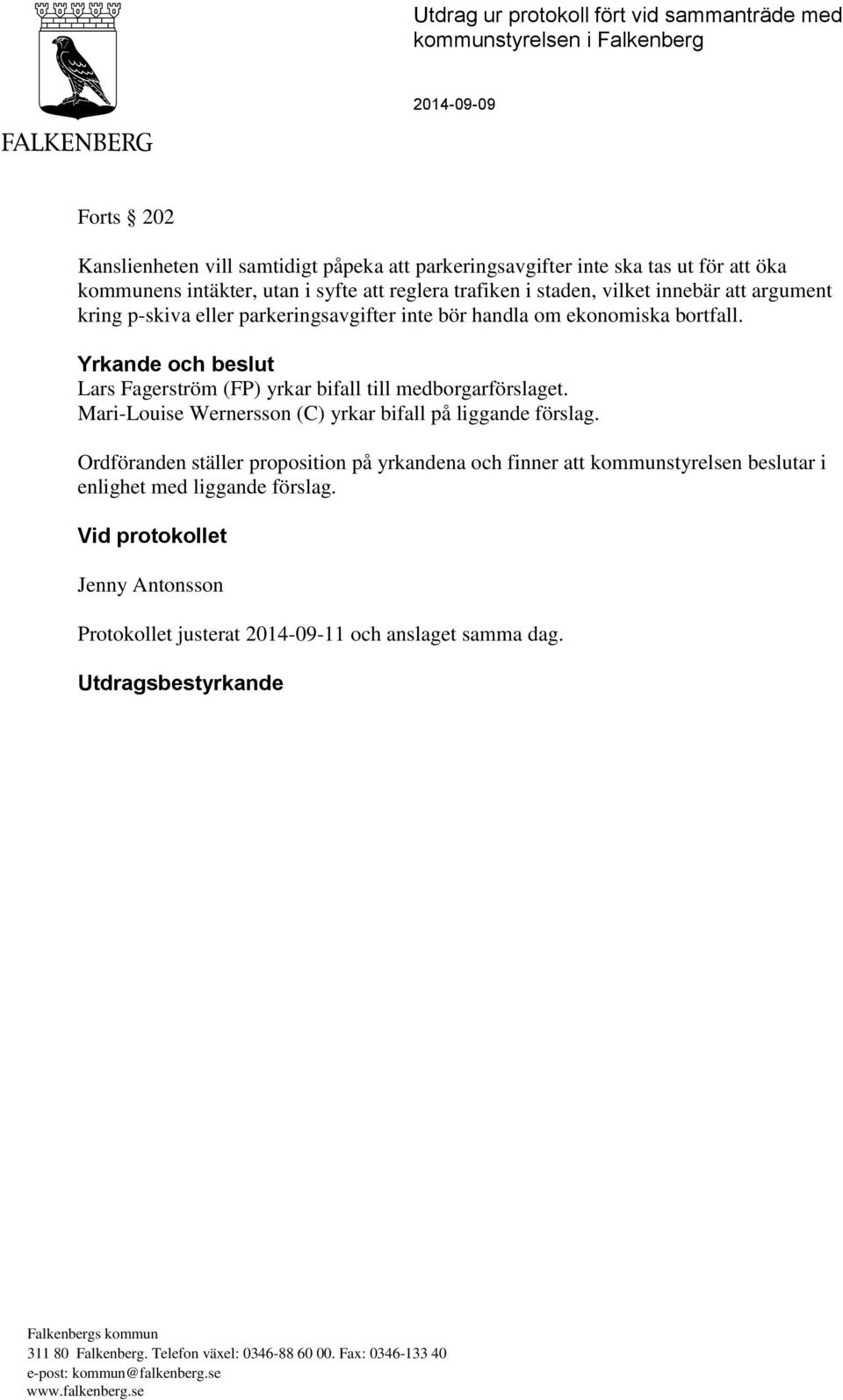 Yrkande och beslut Lars Fagerström (FP) yrkar bifall till medborgarförslaget. Mari-Louise Wernersson (C) yrkar bifall på liggande förslag.