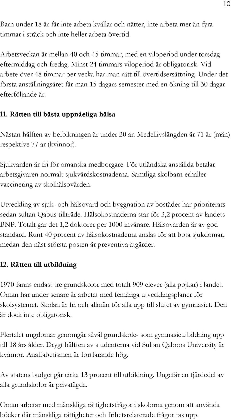 Vid arbete över 48 timmar per vecka har man rätt till övertidsersättning. Under det första anställningsåret får man 15 dagars semester med en ökning till 30 dagar efterföljande år. 11.